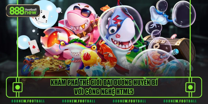 Khám phá thế giới đại dương huyền bí với công nghệ HTML5