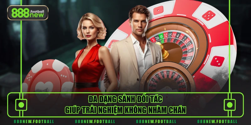 Đa dạng sảnh đối tác giúp trải nghiệm không nhàm chán