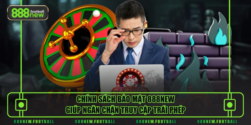 Chính sách bảo mật 888NEW giúp ngăn chặn truy cập trái phép