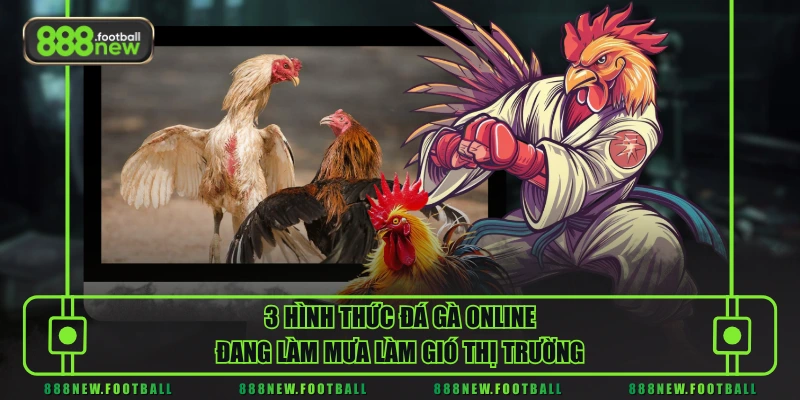 3 hình thức đá gà online đang làm mưa làm gió thị trường