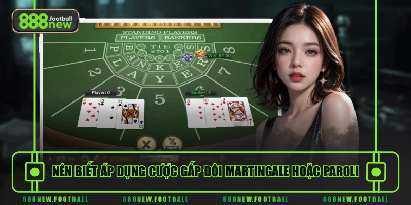 Nên biết áp dụng cược gấp đôi Martingale hoặc Paroli