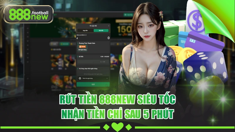 Rút Tiền 888NEW Siêu Tốc - Nhận Tiền Chỉ Sau 5 Phút