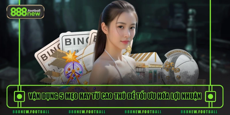 Vận dụng 5 mẹo hay từ cao thủ để tối ưu hóa lợi nhuận