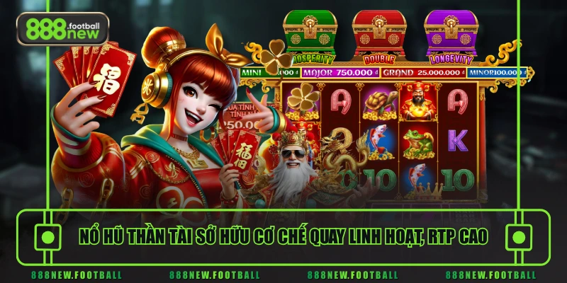 Nổ hũ Thần Tài sở hữu cơ chế quay linh hoạt, RTP cao